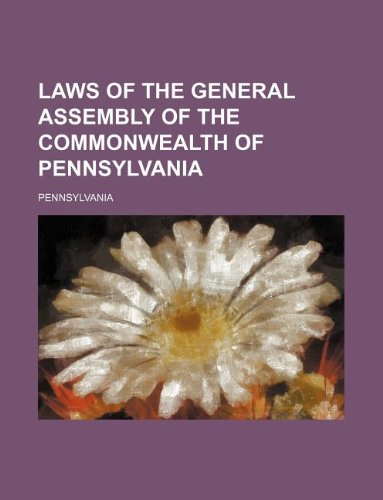 Laws of the General Assembly of the Commonwealth of Pennsylvania (9781130299533) by Pennsylvania