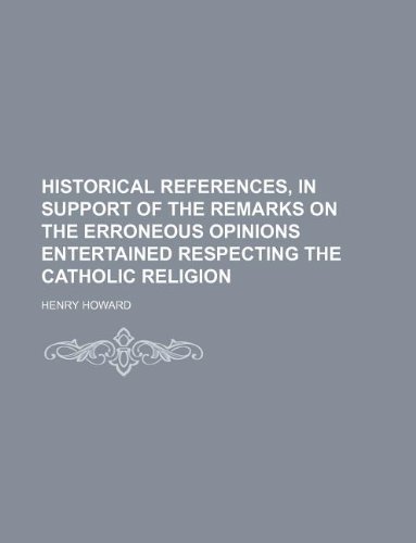 9781130303636: Historical References, in Support of the Remarks on the Erroneous Opinions Entertained Respecting the Catholic Religion
