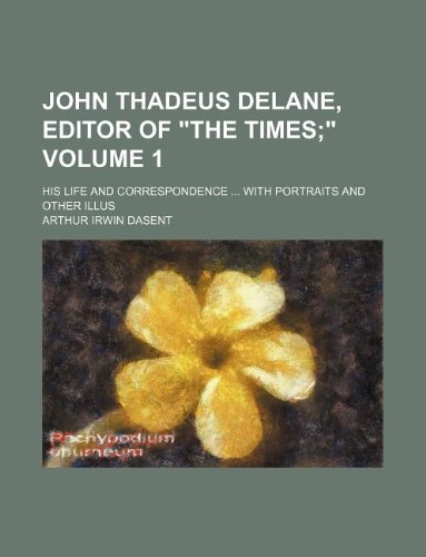 John Thadeus Delane, Editor of the Times Volume 1; His Life and Correspondence ... with Portraits and Other Illus (9781130304435) by Arthur Irwin Dasent