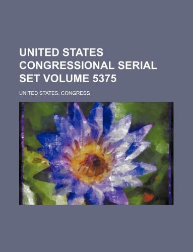 United States congressional serial set Volume 5375 (9781130309331) by United States. Congress