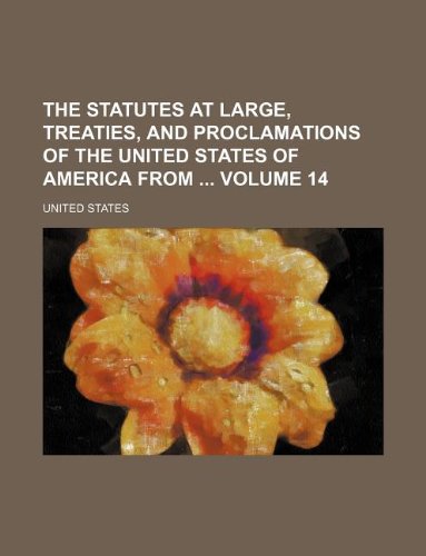 The Statutes at Large, Treaties, and Proclamations of the United States of America from Volume 14 (9781130311051) by United States