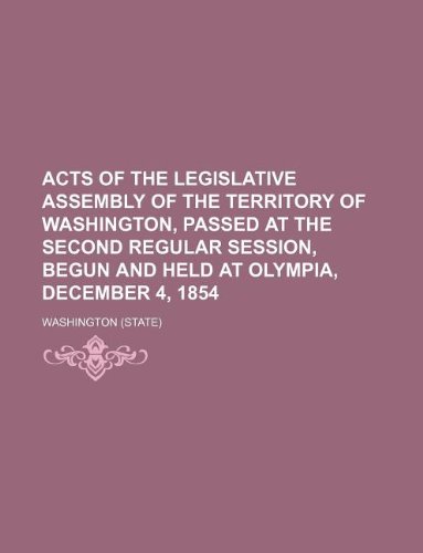 Acts of the Legislative Assembly of the Territory of Washington, passed at the second regular session, begun and held at Olympia, December 4, 1854 (9781130314021) by Washington