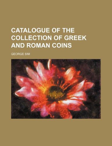 Catalogue of the collection of Greek and Roman coins (9781130314465) by George Sim