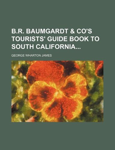 B.R. Baumgardt & co's tourists' guide book to south California (9781130320053) by James, George Wharton