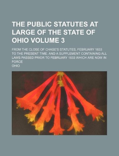 The public statutes at large of the state of Ohio Volume 3 ; from the close of Chase's Statutes, February 1833 to the present time. And a supplement ... prior to February 1833 which are now in force (9781130322002) by Ohio