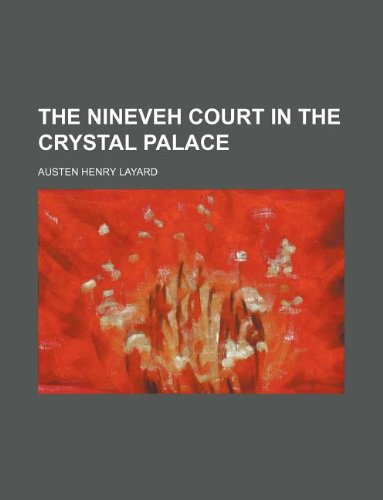 The Nineveh Court in the Crystal Palace (9781130324136) by Austen Henry Layard