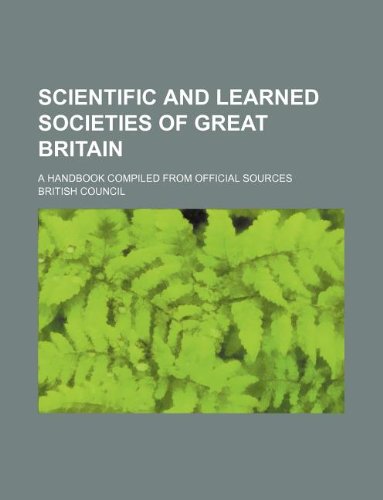 Scientific and learned societies of Great Britain; a handbook compiled from official sources (9781130330946) by British Council