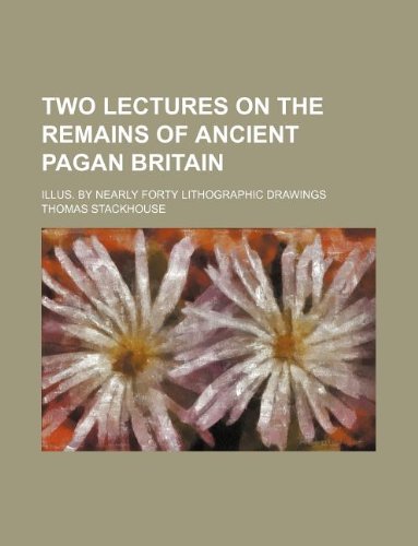 Two lectures on the remains of ancient pagan Britain; illus. by nearly forty lithographic drawings (9781130331776) by Thomas Stackhouse