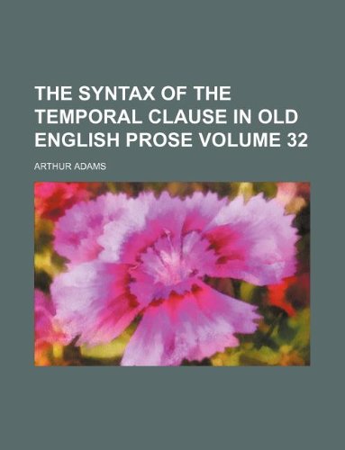 The Syntax of the Temporal Clause in Old English Prose Volume 32 (9781130338331) by Arthur Adams