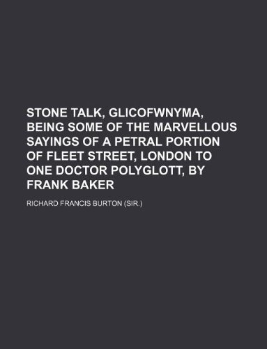 Stone Talk, Glicofwnyma, Being Some of the Marvellous Sayings of a Petral Portion of Fleet Street, London to One Doctor Polyglott, by Frank Baker (9781130341928) by Richard Francis Burton