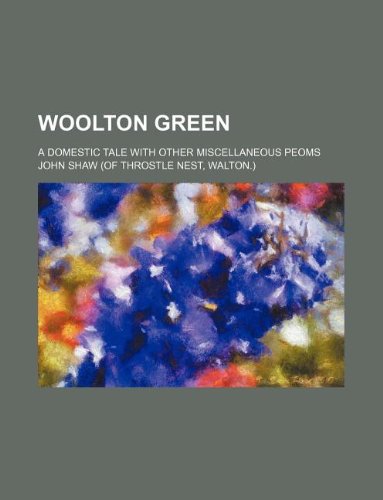 Woolton green; a domestic tale with other miscellaneous peoms (9781130342222) by John Shaw