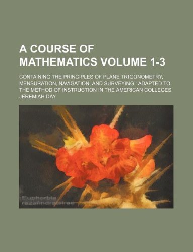 9781130343021: A course of mathematics Volume 1-3 ; containing the principles of plane trigonometry, mensuration, navigation, and surveying: adapted to the method of instruction in the American colleges
