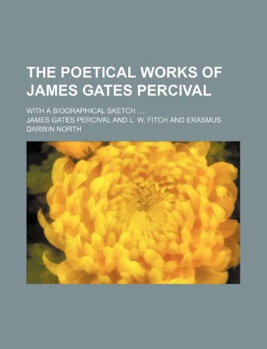 The poetical works of James Gates Percival; With a biographical sketch .... (9781130346152) by James Gates Percival