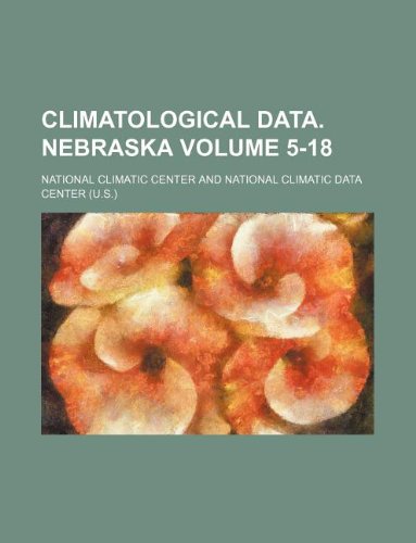 Climatological Data. Nebraska Volume 5-18 (9781130349542) by National Climatic Center