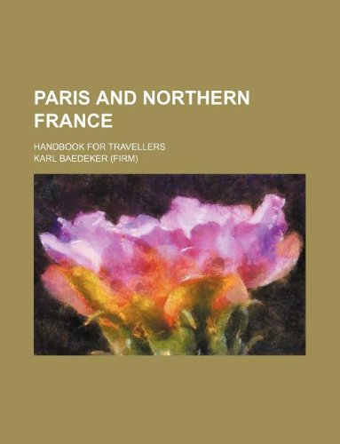 Paris and Northern France; Handbook for Travellers (9781130349573) by Karl Baedeker