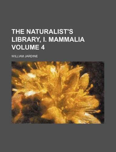 The Naturalist's Library, I. Mammalia Volume 4 (9781130353242) by William Jardine
