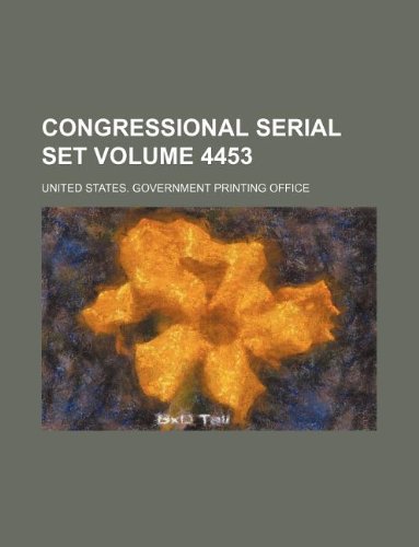 Congressional serial set Volume 4453 (9781130356526) by United States Government Office