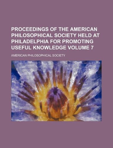 Proceedings of the American Philosophical Society held at Philadelphia for promoting useful knowledge Volume 7 (9781130357905) by American Philosophical Society