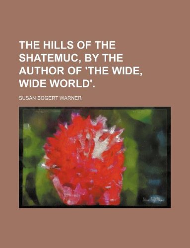 9781130360066: The hills of the Shatemuc, by the author of 'The wide, wide world'.