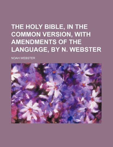 The Holy Bible, in the Common Version, with Amendments of the Language, by N. Webster (9781130360646) by Noah Webster