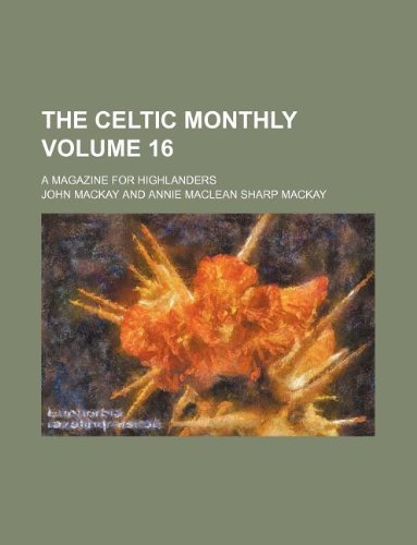 The Celtic monthly Volume 16 ; a magazine for Highlanders (9781130367102) by John Mackay