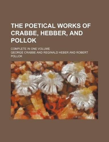 The Poetical Works of Crabbe, Hebber, and Pollok; Complete in One Volume (9781130369106) by George Crabbe