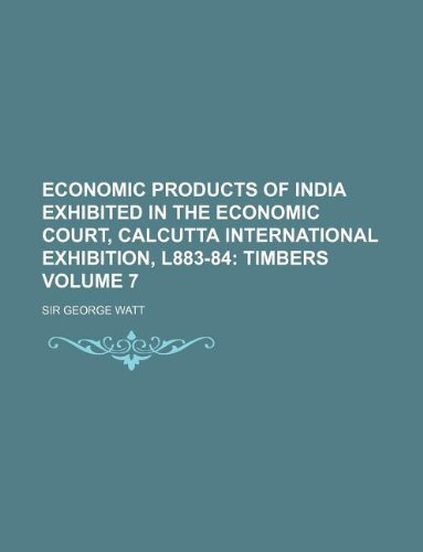 Stock image for Economic Products of India Exhibited in the Economic Court, Calcutta International Exhibition, L883-84 Volume 7 for sale by dsmbooks