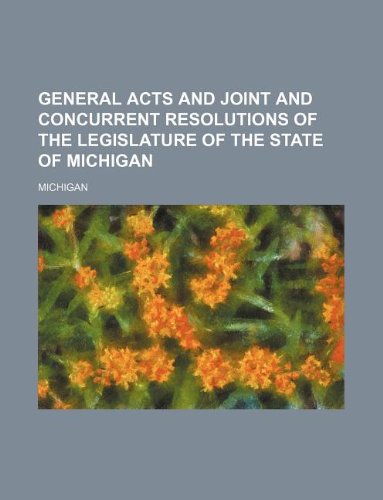General acts and joint and concurrent resolutions of the Legislature of the State of Michigan (9781130374674) by Michigan