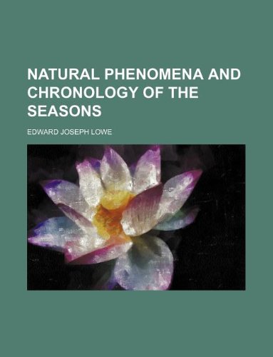 Natural phenomena and chronology of the seasons (9781130376111) by Edward Joseph Lowe