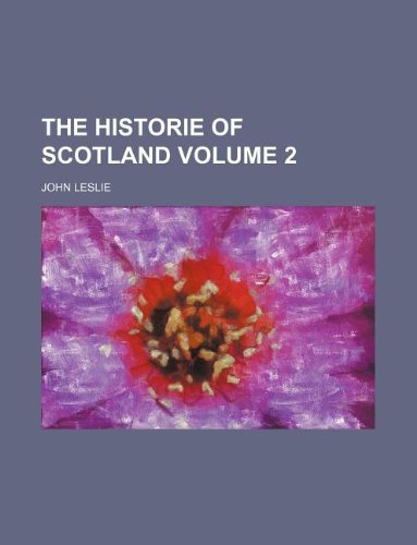 The historie of Scotland Volume 2 (9781130376753) by John Leslie