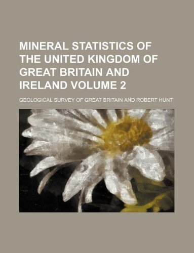 Mineral statistics of the United Kingdom of Great Britain and Ireland Volume 2 - Britain, Geological Survey of Great