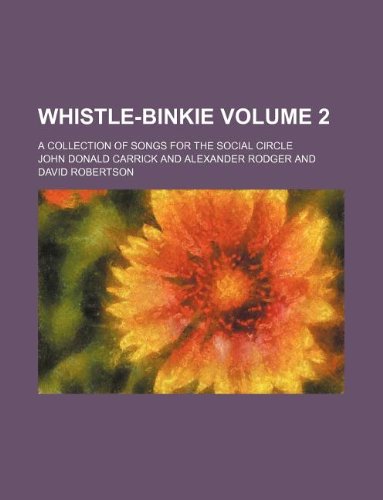 Whistle-binkie Volume 2; a collection of songs for the social circle (9781130378832) by John Donald Carrick