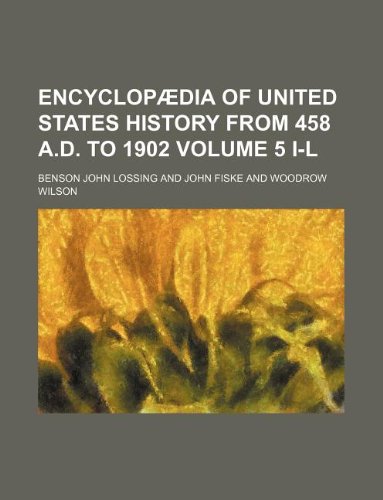 EncyclopÃ¦dia of United States history from 458 A.D. to 1902 Volume 5 I-L (9781130382761) by Benson John Lossing