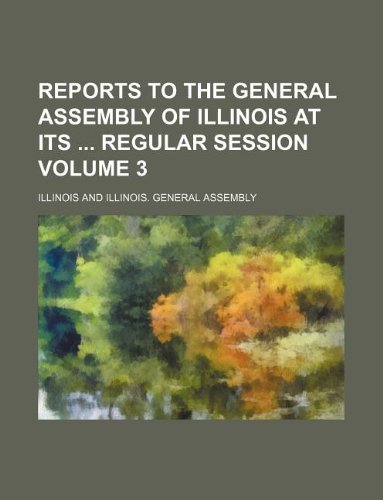 9781130386677: Reports to the General Assembly of Illinois at its regular session Volume 3