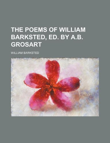 The poems of William Barksted, ed. by A.B. Grosart (9781130387292) by William Barksted