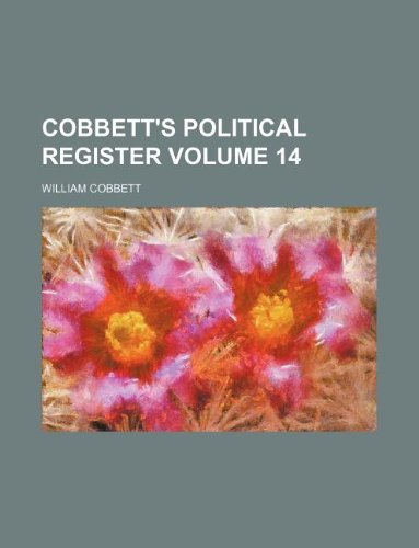 Cobbett's Political Register Volume 14 (9781130389555) by William Cobbett