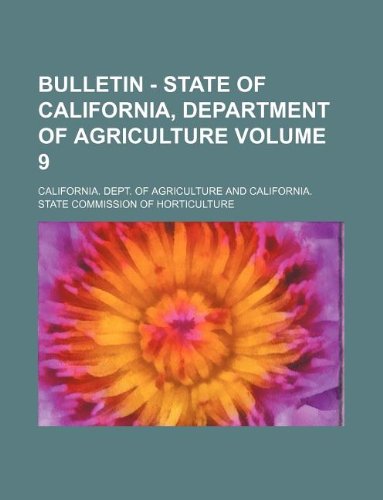 Bulletin - State of California, Department of Agriculture Volume 9 (9781130390056) by California Dept Of Agriculture