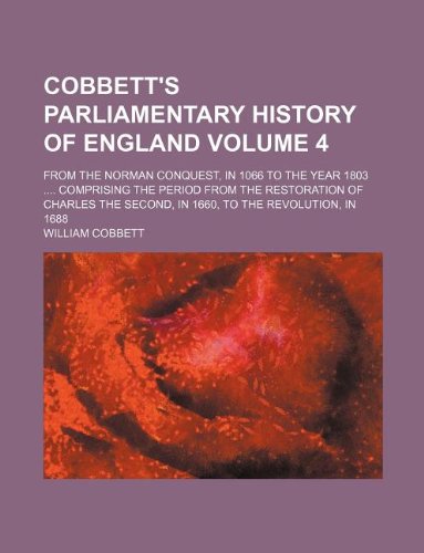 9781130391466: Cobbett's parliamentary history of England Volume 4 ; from the Norman conquest, in 1066 to the year 1803 .... Comprising the period from the ... second, in 1660, to the revolution, in 1688