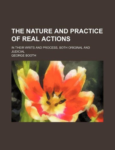 The Nature and Practice of Real Actions; In Their Writs and Process, Both Original and Judicial (9781130393040) by George Booth