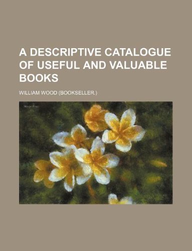 A descriptive catalogue of useful and valuable books (9781130393323) by William Wood