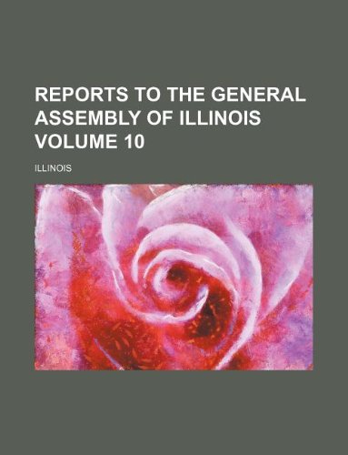 Reports to the General Assembly of Illinois Volume 10 (9781130396249) by Illinois