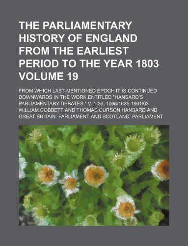 The Parliamentary History of England from the Earliest Period to the Year 1803 Volume 19; From Which Last-Mentioned Epoch It Is Continued Downwards in ... Debates. V. 1-36; 10661625-180103 (9781130396270) by Cobbett, William