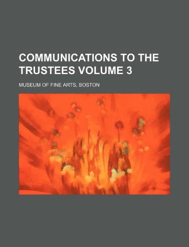Communications to the Trustees Volume 3 (9781130398748) by Boston Museum Of Fine Arts