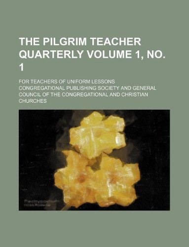 The Pilgrim teacher quarterly Volume 1, no. 1 ; for teachers of uniform lessons (9781130399264) by Congregational Publishing Society