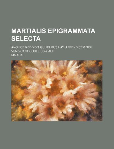 Martialis Epigrammata selecta; Anglice reddidit Gulielmus Hay. Appendicem sibi vendicant Couleius & alii (9781130400786) by Marcus Valerius Martialis