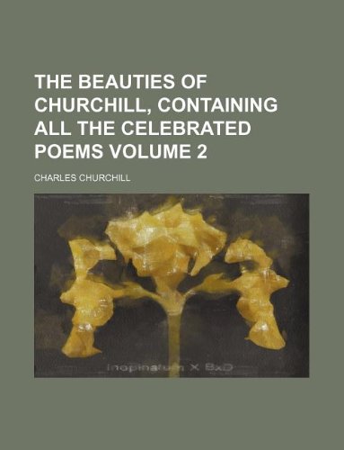The beauties of Churchill, containing all the celebrated poems Volume 2 (9781130403381) by Charles Churchill