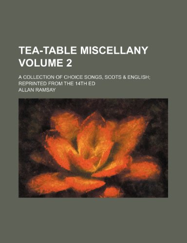 Tea-table miscellany Volume 2 ; a collection of choice songs, Scots & English; reprinted from the 14th ed (9781130406085) by Allan Ramsay