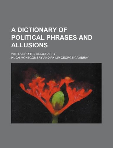 A dictionary of political phrases and allusions; with a short bibliography (9781130407204) by Hugh Montgomery