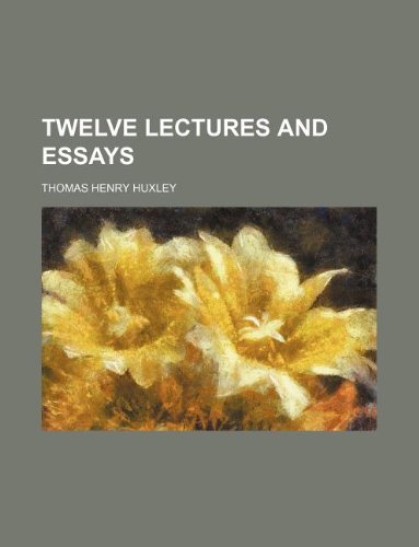 Twelve Lectures and Essays (9781130409284) by Thomas Henry Huxley