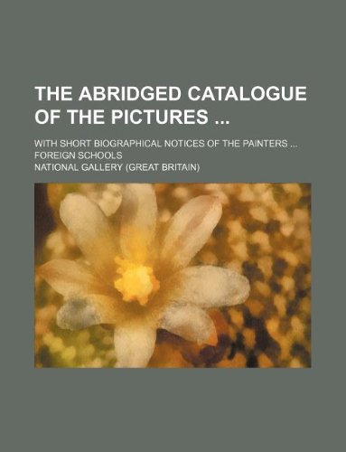 The abridged catalogue of the pictures ; with short biographical notices of the painters ... Foreign schools (9781130412833) by National Gallery